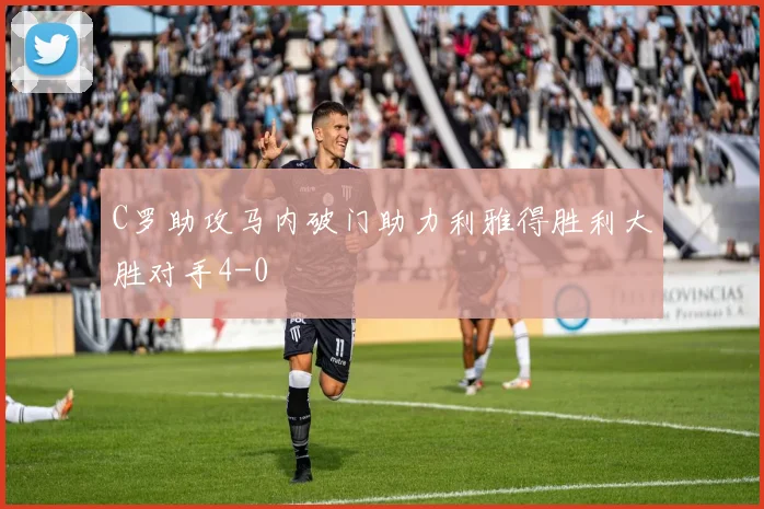 C罗助攻马内破门助力利雅得胜利大胜对手4-0