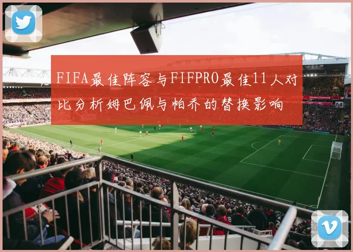 FIFA最佳阵容与FIFPRO最佳11人对比分析姆巴佩与帕乔的替换影响
