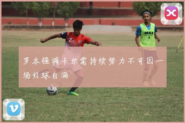 罗本强调卡尔需持续努力不可因一场好球自满