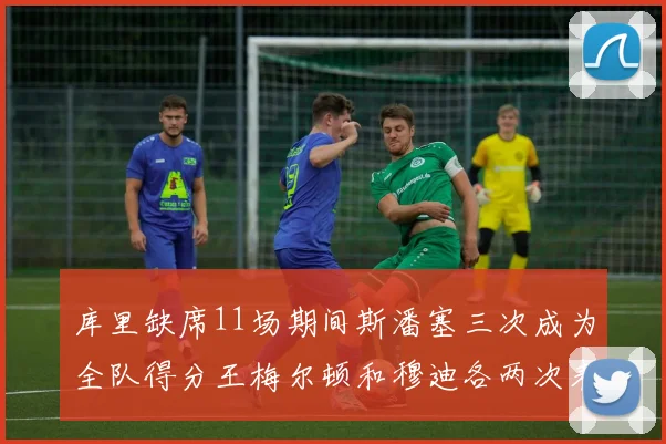 库里缺席11场期间斯潘塞三次成为全队得分王梅尔顿和穆迪各两次表现出色