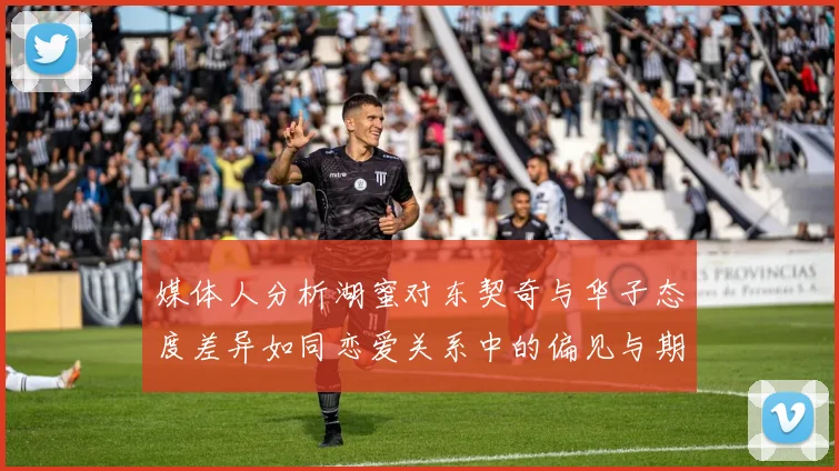 媒体人分析湖蜜对东契奇与华子态度差异如同恋爱关系中的偏见与期待