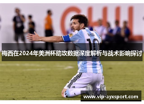 梅西在2024年美洲杯助攻数据深度解析与战术影响探讨