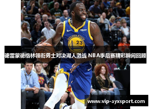 德雷蒙德格林领衔勇士对决湖人激战 NBA季后赛精彩瞬间回顾