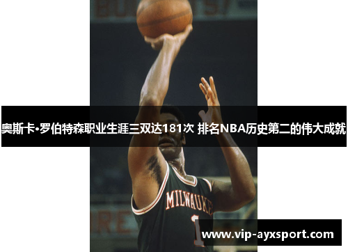 奥斯卡·罗伯特森职业生涯三双达181次 排名NBA历史第二的伟大成就