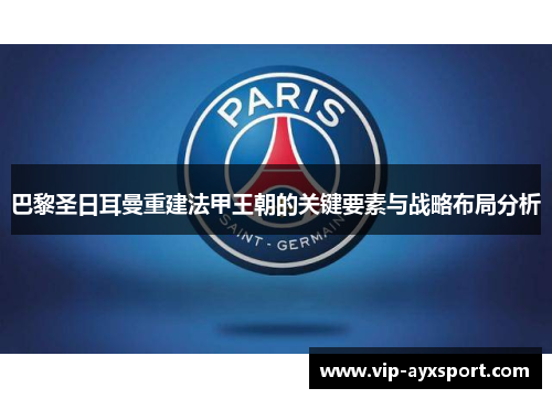 巴黎圣日耳曼重建法甲王朝的关键要素与战略布局分析