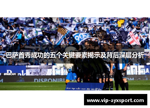 巴萨首秀成功的五个关键要素揭示及背后深层分析
