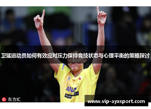 卫猛运动员如何有效应对压力保持竞技状态与心理平衡的策略探讨